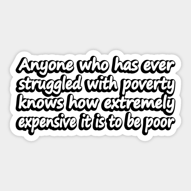 Anyone who has ever struggled with poverty knows how extremely expensive it is to be poor Sticker by DinaShalash